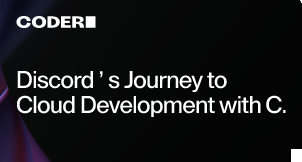 Discord’s Journey to Cloud Development with Coder